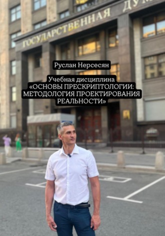 Руслан Нерсесян. Учебная дисциплина «Основы прескриптологии: методология проектирования реальности»