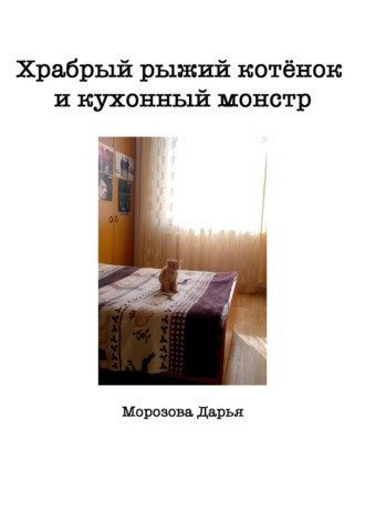 Дарья Михайловна Морозова. Храбрый рыжий котёнок и кухонный монстр