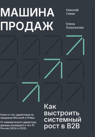 Николай Сивак. Машина продаж. Как выстроить системный рост в B2B