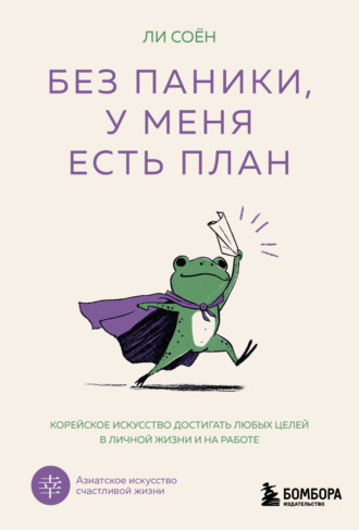 Ли Соён. Без паники, у меня есть план. Корейское искусство достигать любых целей в личной жизни и на работе