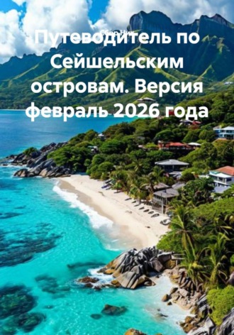 . Путеводитель по Сейшельским островам. Версия февраль 2026 года