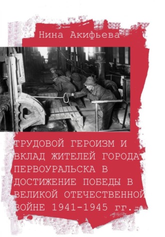 Нина Акифьева. Трудовой героизм и вклад жителей города Первоуральска в достижение победы в Великой Отечественной войне 1941-1945 гг.
