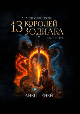 Апавен Мартиросян. 13 Королей Зодиака. Книга 1. Танец теней