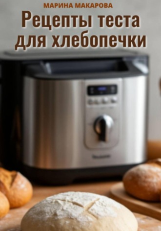 Марина Макарова. Рецепты теста для хлебопечки