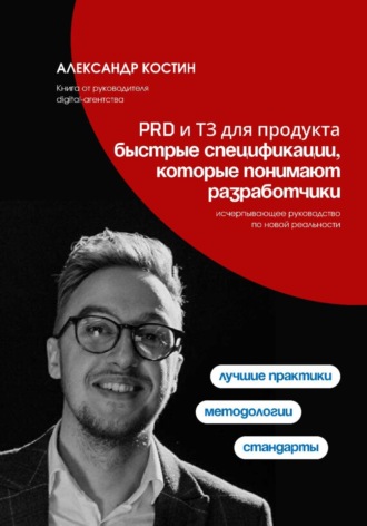Александр Костин. PRD и ТЗ для продукта: быстрые спецификации, которые понимают разработчики