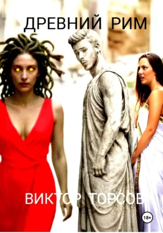 ВИКТОР ТОРСОВ. ДРЕВНИЙ РИМ 18 +