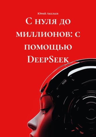 Юрий Акельев. С нуля до миллионов: с помощью DeepSeek