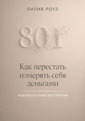 Лилия Роуз. Как перестать измерять себя деньгами и выйти из гонки достижений