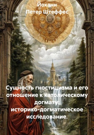 . Сущность гностицизма и его отношение к католическому догмату: историко-догматическое исследование