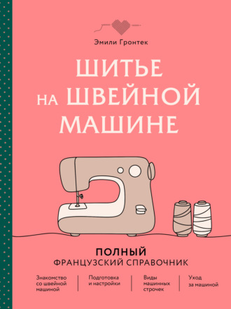 Эмили Гронтек. Шитье на швейной машине. Полный французский справочник