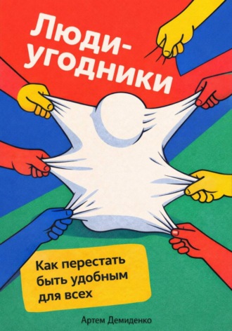 . Люди-угодники: Как перестать быть удобным для всех