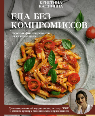Кристина Калинина. Еда без компромиссов. Вкусные фитнес рецепты на каждый день