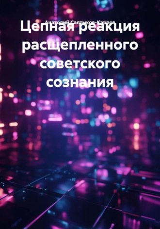 Анатолий Сергеевич Салтыков-Карпов. Цепная реакция расщепленного советского сознания