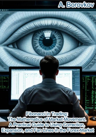 Алексей Боровков. Fibonacci in trading: the mathematics of market movement. A practical guide to using Correction, Expansion, and Fan Lines in the Forex Market