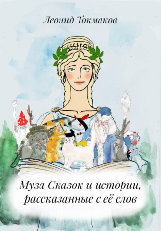 Леонид Токмаков. Муза Сказок и истории, рассказанные с её слов