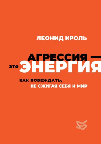 Леонид Кроль. Агрессия – это энергия. Как побеждать, не сжигая себя и мир