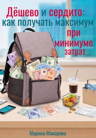 Марина Макарова. Дёшево и сердито: как получать максимум при минимуме затрат