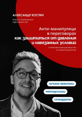 Александр Костин. Анти-манипуляции в переговорах: как защититься от давления и навязанных условий