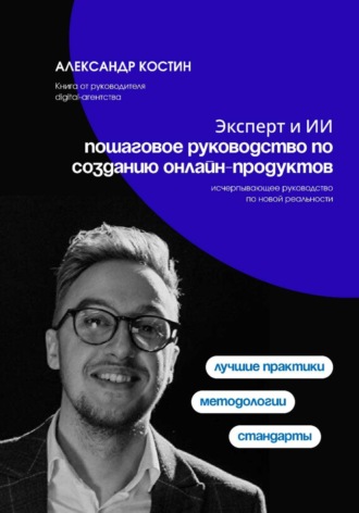 Александр Костин. Эксперт и ИИ: пошаговое руководство по созданию онлайн-продуктов
