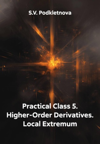 S.V. Podkletnova. Practical Class 5. Higher-Order Derivatives. Local Extremum
