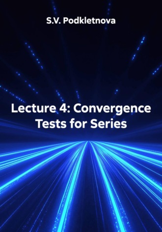 S.V. Podkletnova. Lecture 4: Convergence Tests for Series