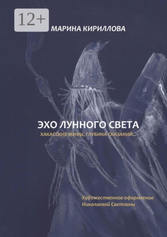 Марина Кириллова. Эхо лунного света. Хакасские мифы, глубина сказаний…