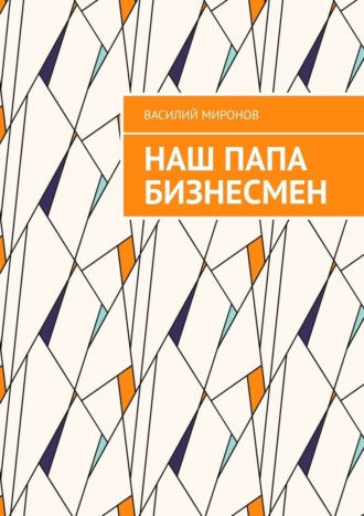 Василий Валерьевич Миронов. Наш папа бизнесмен