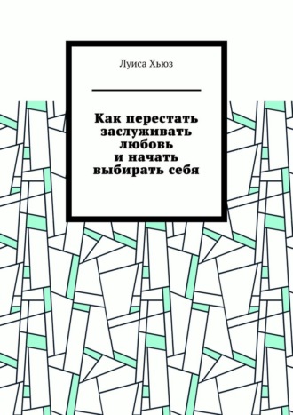 Луиса Хьюз. Как перестать заслуживать любовь и начать выбирать себя