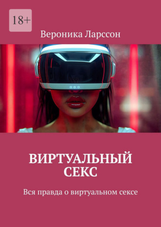 Вероника Ларссон. Виртуальный секс. Вся правда о виртуальном сексе