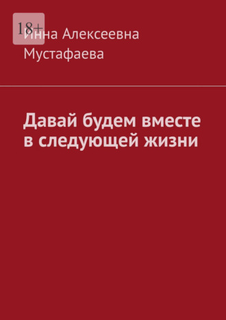Инна Алексеевна Мустафаева. Давай будем вместе в следующей жизни