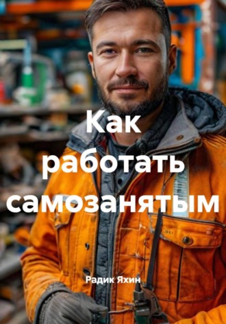 Радик Яхин. Как работать самозанятым