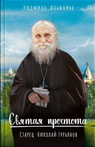 Людмила Ильюнина. Святая простота. Старец Николай Гурьянов