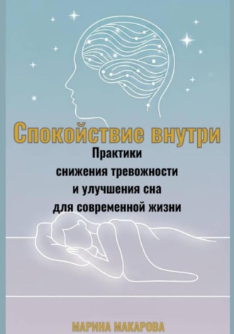 Марина Макарова. Спокойствие внутри. Практики снижения тревожности и улучшения сна для современной жизни
