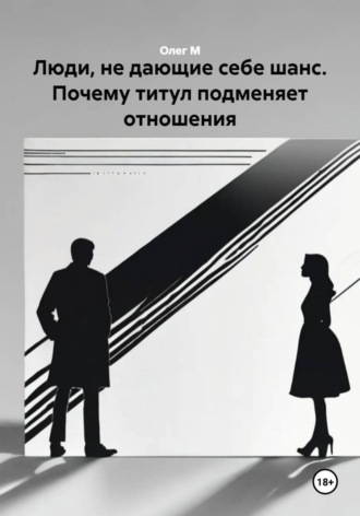 Олег М. Люди, не дающие себе шанс. Почему титул подменяет отношения