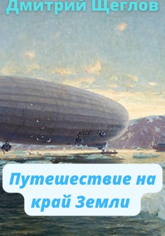 Дмитрий Щеглов. Путешествие на край Земли