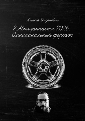 Алексей Богданович. 2. Автозапчасти 2026: Омниканальный форсаж. От винта на разборке до AI-продаж OEM
