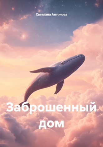 Светлана Антонова. Заброшенный дом