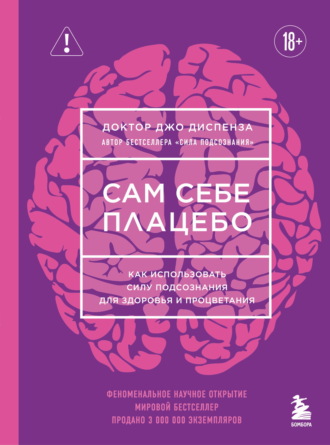 Джо Диспенза. Сам себе плацебо. Как использовать силу подсознания для здоровья и процветания