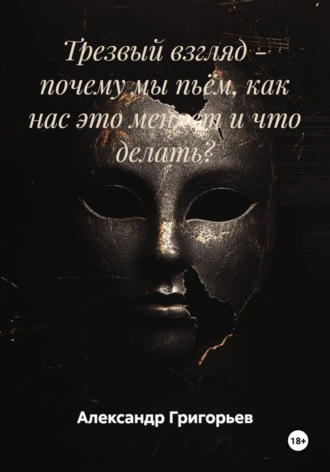 . Трезвый взгляд - почему мы пьём, как нас это меняет и что делать?