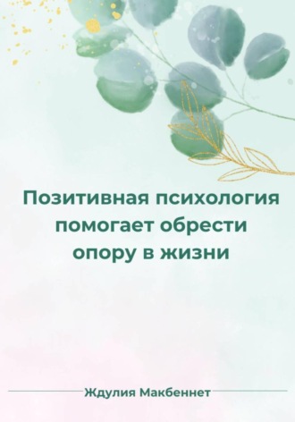 Джулия Макбеннет. Позитивная психология помогает обрести опору в жизни