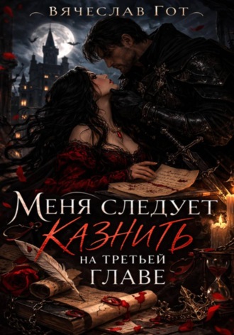 Вячеслав Гот. Меня следует казнить на третьей главе