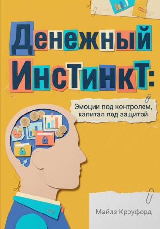 Майлз Кроуфорд. Денежный инстинкт: эмоции под контролем, капитал под защитой