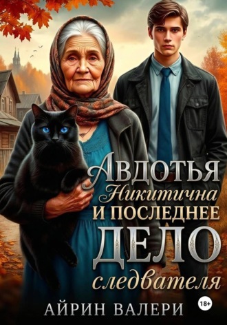 Айрин Валери. Авдотья Никитична и последнее дело следователя