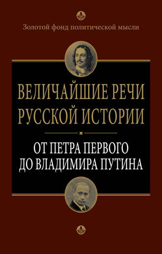 . Величайшие речи русской истории. От Петра Первого до Владимира Путина