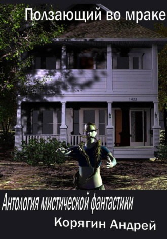 Андрей Корягин. Ползающий во мраке. Антология мистической фантастики