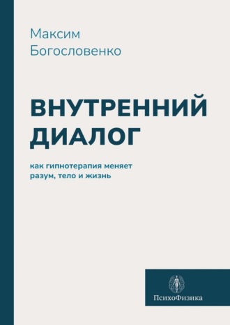 Максим Богословенко. Внутренний диалог. Как гипнотерапия меняет разум, тело и жизнь
