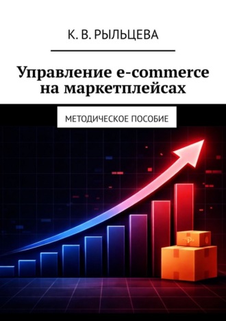 Кристина Владимировна Рыльцева. Управление e-commerce на маркетплейсах. Методическое пособие