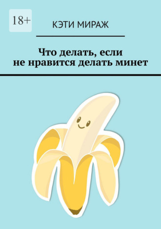 Кэти Мираж. Что делать, если не нравится делать минет
