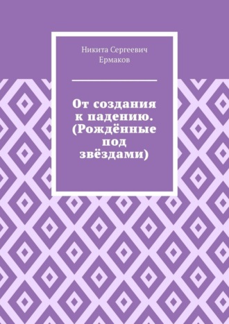 Никита Сергеевич Ермаков. От создания к падению. (Рождённые под звёздами)