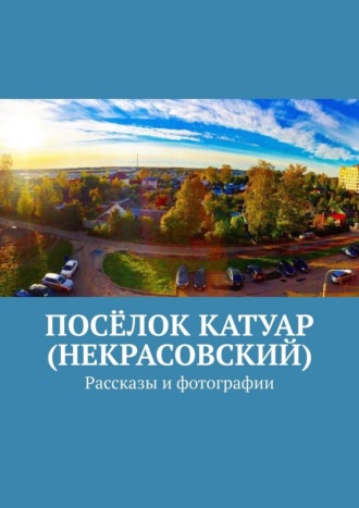 Владимир Борисович Броудо. Посёлок Катуар (Некрасовский). Рассказы и фотографии
